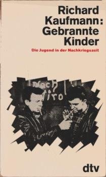 Gebrannte Kinder : Die Jugend in d. Nachkriegszeit.