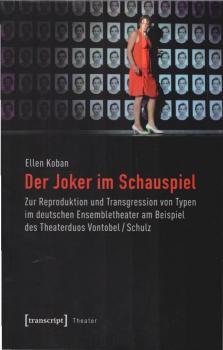 Der Joker im Schauspiel : zur Reproduktion und Transgression von Typen im deutschen Ensembletheater am Beispiel des Theaterduos Vontobel.