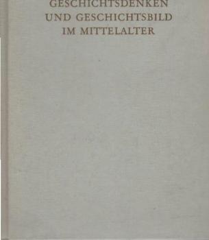 Geschichtsdenken und Geschichtsbild im Mittelalter : ausgew. Aufsätze u. Arbeiten aus d. Jahren 1933 - 1959.