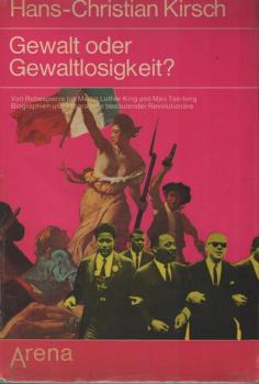 Gewalt oder Gewaltlosigkeit? : von Robespierre bis Martin Luther King u. Mao Tse-tung; Biographien u. Programme bedeutender Revolutionäre.
