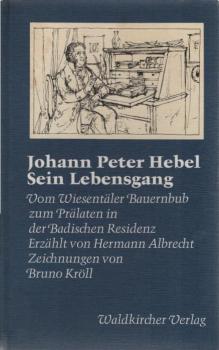 Johann Peter Hebel, sein Lebensgang : vom Wiesentäler Bauernbub zum Prälaten in d. badischen Residenz.