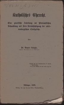 Katholisches Eherecht : eine practische Anleitung zur pfarramtlichen Behandlung mit steter Berücksichtigung der württembergischen Civilgesetze