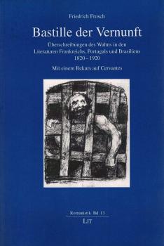 Bastille der Vernunft : Überschreibungen des Wahns in den Literaturen Frankreichs, Portugals und Brasiliens 1820 - 1920 ; mit einem Rekurs auf Cervantes.