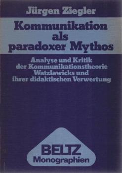 Kommunikation als paradoxer Mythos : Analyse u. Kritik d. Kommunikationstheorie Watzlawicks u. ihrer didakt. Verwertung.
