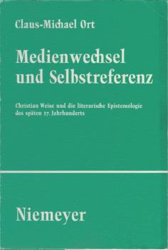 Medienwechsel und Selbstreferenz : Christian Weise und die literarische Epistemologie des späten 17. Jahrhunderts.