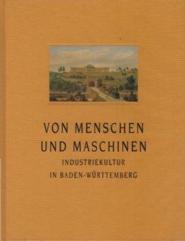 Von Menschen und Maschinen : Industriekultur in Baden-Württemberg.