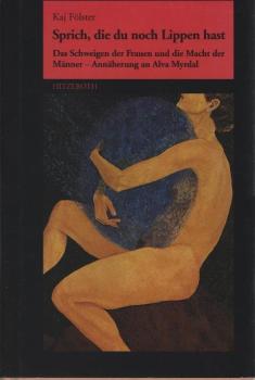 Sprich, die du noch Lippen hast : das Schweigen der Frauen und die Macht der Männer ; Annäherung an Alva Myrdal.