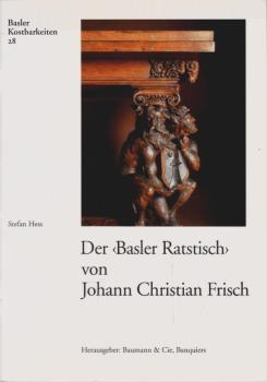 Der "Basler Ratstisch" von Johann Christian Frisch : Staatskunst und Schnitzkunst um 1675.