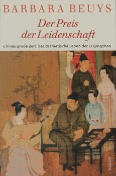 Der Preis der Leidenschaft : Chinas große Zeit: das dramatische Leben der Li Qingzhao (1084 - ca. 1155).