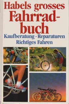 Habels grosses Fahrradbuch : Kaufberatung, richtiges Fahren, Reparaturen.