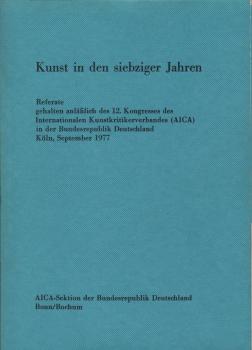 Kunst in den siebziger Jahren : Referate gehalten anlässl. d. 12. Kongresses d. Internat. Kunstkritikerverb. (AICA) in d. Bundesrepublik Deutschland, Köln, September 1977.