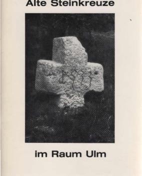 Alte Steinkreuze im Raum Ulm.