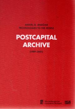 Postcapital archive (1989 - 2001) : Daniel G. AndÃºjar, technologies to the people ; [anlässlich der Ausstellung Postcapital. Archive (1989 - 2001), Württembergischer Kunstverein Stuttgart, 22. November 2008 - 18. Januar 2009].