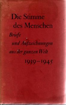 Die Stimme des Menschen : Briefe u. Aufzeichnungen aus d. ganzen Welt. 1939 - 1945.