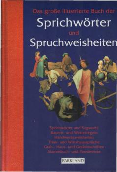 Das große illustrierte Buch der Sprichwörter und Spruchweisheiten : Sprichwörter und Sagworte, Bauern- und Wetterregeln, Handwerksweisheiten, Trink- und Wirtshaussprüche, Grab-, Haus- und Gerätinschriften, Stammbuch- und Poesieverse.
