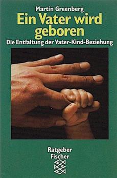 Ein Vater wird geboren : die Entfaltung der Vater-Kind-Beziehung.