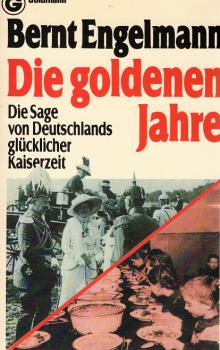 Die goldenen Jahre : d. Sage von Deutschlands glückl. Kaiserzeit.
