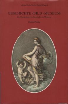 Geschichte, Bild, Museum : zur Darstellung von Geschichte im Museum.