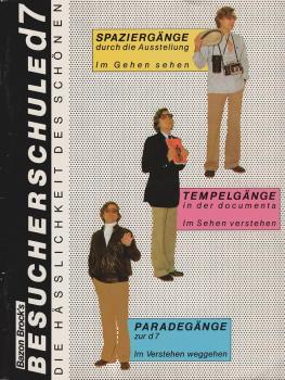 Besucherschule zur Documenta 7 : d. Hässlichkeit d. Schönen ; [Spaziergänge durch d. Ausstellung, im Gehen gesehen ; Tempelgänge in d. Documenta, im Sehen verstehen ; Paradegänge zur d7, im Verstehen weggehen].