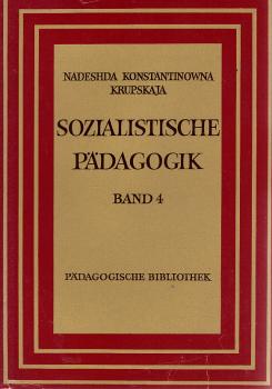 Krupskaja, NadeÅ¾da Konstantinovna: Sozialistische Pädagogik; Teil: Bd. 4