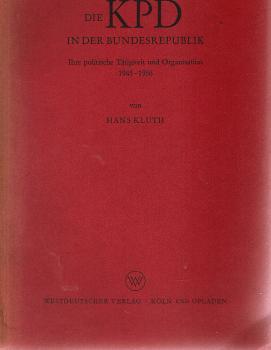 Die KPD in der Bundesrepublik : Ihre polit. Tätigkeit u. Organisation 1945 - 1956.