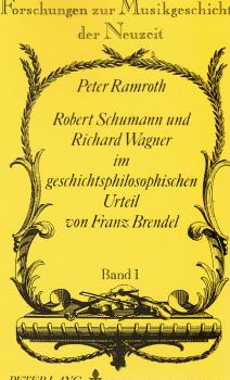 Robert Schumann und Richard Wagner im geschichtsphilosophischen Urteil von Franz Brendel.