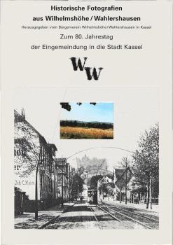 Historische Fotografien aus Wilhelmshöhe-Wahlershausen : zum 80. Jahrestag der Eingemeindung in die Stadt Kassel / hrsg. vom Bürgerverein Wilhelmshöhe/Wahlershausen