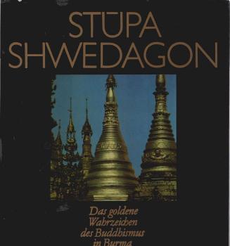 Stupa Shwedagon : d. goldene Wahrzeichen d. Buddhismus in Burma ; [mit Legenden u. Sagen aus Burma].