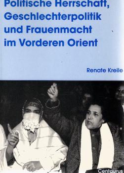 Politische Herrschaft, Geschlechterpolitik und Frauenmacht im Vorderen Orient.