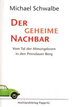 Der geheime Nachbar : vom Tal der Ahnungslosen in den Prenzlauer Berg.
