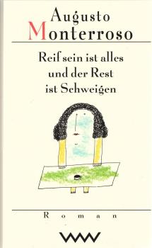 Reif sein ist alles und der Rest ist Schweigen : einzig wahrhaftige und autorisierte Version von Leben und Werk des unsterblichen Don Eduardo Torres aus San Blas.