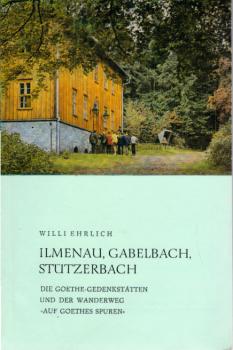 Ilmenau, Gabelbach, Stützerbach : die Goethe-Gedenkstätten und der Wanderweg "Auf Goethes Spuren".