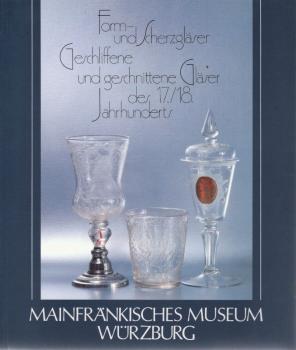 Form- und Scherzgläser, geschliffene und geschnittene Gläser des 17. und 18. Jahrhunderts: Aus der Glassammlung des Mainfränkischen Museums Würzburg (Kataloge des Mainfränkischen Museums Würzburg)
