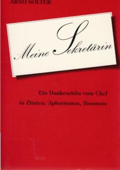 Meine Sekretärin : e. Dankeschön vom Chef in Zitaten, Aphorismen, Bonmots.