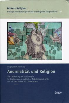 Anormalität und Religion : zur Entstehung der Psychologie im Kontext der europäischen Religionsgeschichte des 19. und frühen 20. Jahrhunderts.