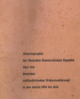 Historiographie der Deutschen Demokratischen Republik über den deutschen antifaschistischen Widerstandskampf in den Jahren 1933 bis 1945. Überblick über Veröffentlichungen aus den Jahren 1960 - 1965
