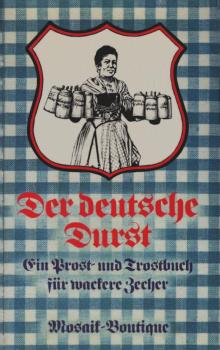 Der deutsche Durst : e. Prost- u. Trostbuch für wackere Zecher.