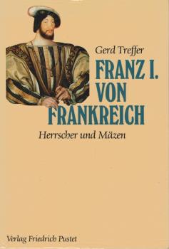 Franz I. von Frankreich : (1494 - 1547) ; Herrscher und Mäzen.