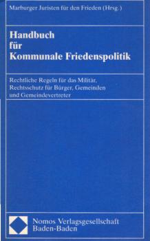 Handbuch für kommunale Friedenspolitik : rechtl. Regeln für d. Militär, Rechtsschutz für Bürger, Gemeinden u. Gemeindevertreter.