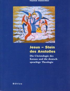 Jesus - Stein des Anstoßes : die Christologie des Korans und die deutschsprachige Theologie.