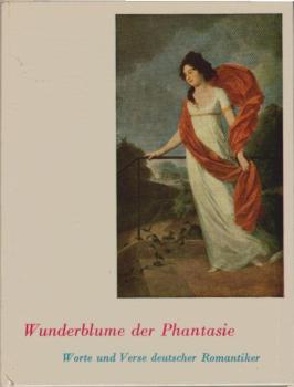 Wunderblume der Phantasie : Worte u. Verse dt. Romantiker.