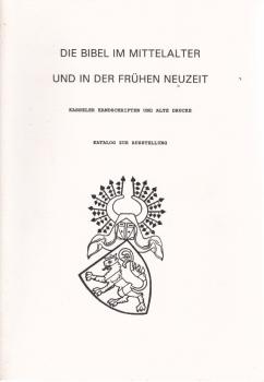 Die Bibel im Mittelalter und in der frühen Neuzeit : Kasseler Handschriften und alte Drucke ; Katalog zur Ausstellung.