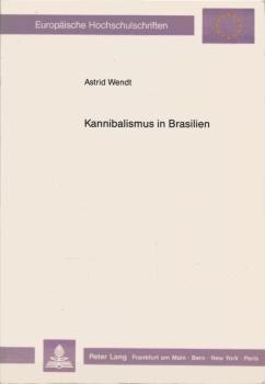 Kannibalismus in Brasilien. Eine Analyse europäischer Reiseberichte und Amerika-Darstellungen für die Zeit zwischen 1500 und 1654.