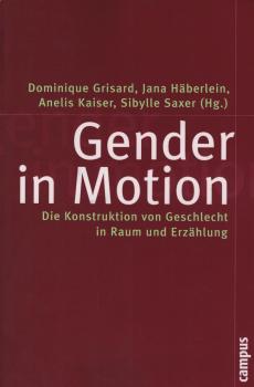 Gender in motion : die Konstruktion von Geschlecht in Raum und Erzählung.