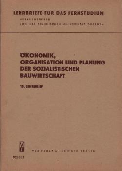 Ökonomik, Organisation und Planung der sozialistischen Bauwirtschaft/ Lehrbriefe für das Fernstudium; Lehrbrief 13.