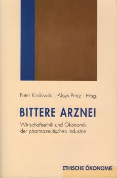 Bittere Arznei : Wirtschaftsethik und Ökonomik der pharmazeutischen Industrie.