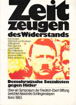 Zeitzeugen des Widerstands : Karl Anders, Wolf Graf von Baudissin, Willy Brandt, Max Diamant, Josef Felder, Fritz Hallerstede, Richard Löwenthal, Susanne Miller, Käthe Strobel u.a. ; demokrat. Sozialisten gegen Hitler ; über e. Symposium d. Friedrich-Eber