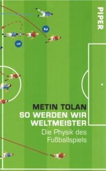 So werden wir Weltmeister : die Physik des Fußballspiels.