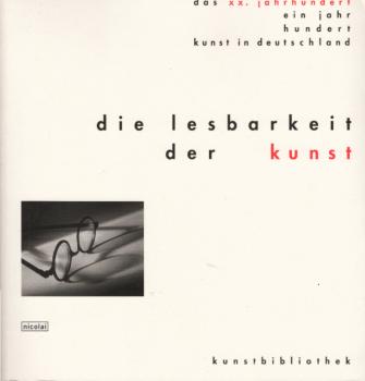 Die Lesbarkeit der Kunst : Bücher - Manifeste - Dokumente ; [Kunstbibliothek, Staatliche Museen zu Berlin, 29. September 1999 - 9. Januar 2000].
