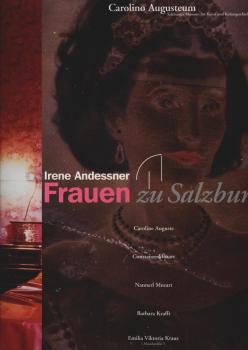 Irene Andessner, Frauen in Salzburg : Caroline Auguste, Constanze Mozart, Nannerl Mozart, Barbara Krafft, Emilia Viktoria Kraus ("Hundsgräfin") ; Ausstellung 23. Juli bis 12. September 1999, Carolino Augusteum, Salzburger Museum für Kunst und Kulturgeschi